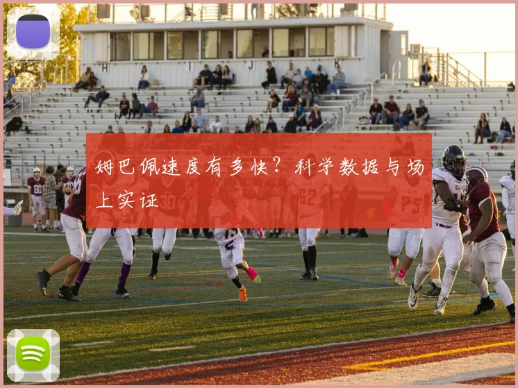 姆巴佩速度有多快？科学数据与场上实证