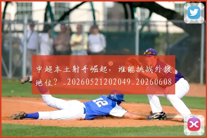 中超本土射手崛起,谁能挑战外援地位?_20260521202049_20260608142528