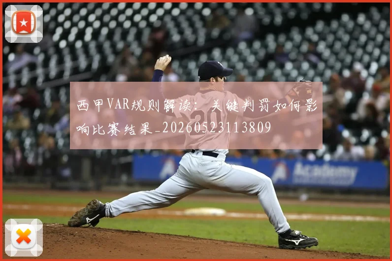 西甲VAR规则解读:关键判罚如何影响比赛结果_20260523113809