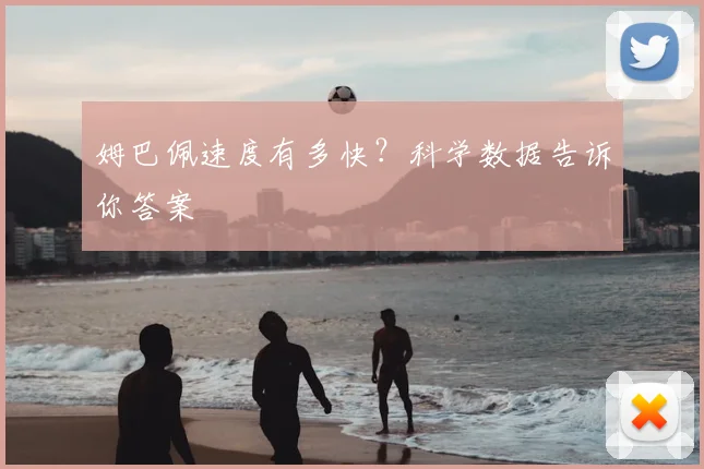 姆巴佩速度有多快？科学数据告诉你答案